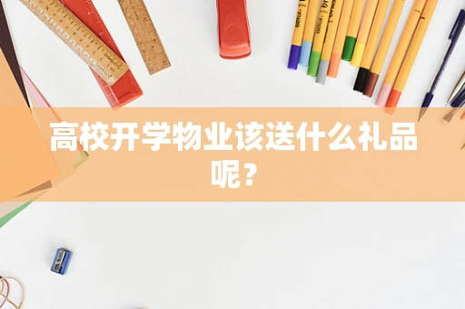 高校开学物业该送什么礼品呢？