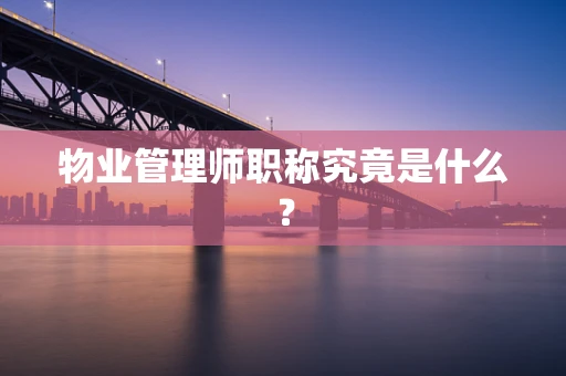 物业管理师职称究竟是什么？